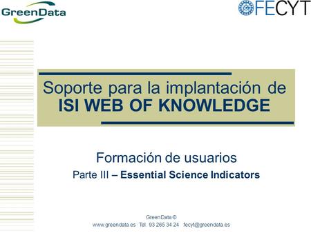 GreenData ©  Tel. 93 265 34 24 Soporte para la implantación de ISI WEB OF KNOWLEDGE Formación de usuarios Parte III.