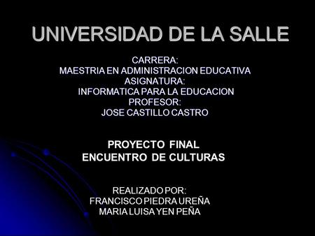 UNIVERSIDAD DE LA SALLE CARRERA: MAESTRIA EN ADMINISTRACION EDUCATIVA ASIGNATURA: INFORMATICA PARA LA EDUCACION INFORMATICA PARA LA EDUCACIONPROFESOR: