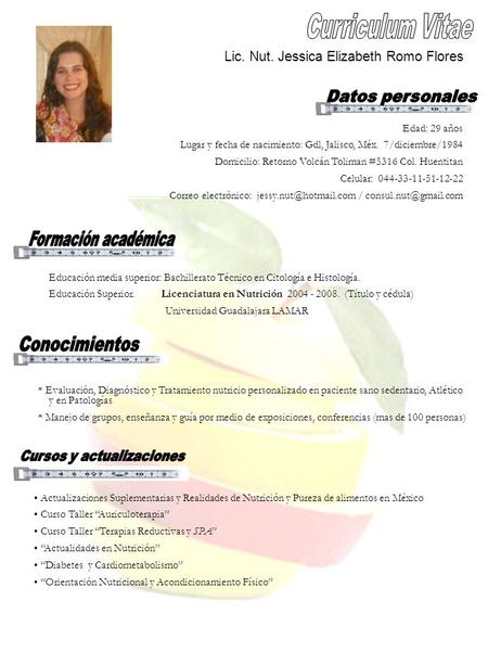 Lic. Nut. Jessica Elizabeth Romo Flores Edad: 29 años Lugar y fecha de nacimiento: Gdl, Jalisco, Méx. 7/diciembre/1984 Domicilio: Retorno Volcán Toliman.