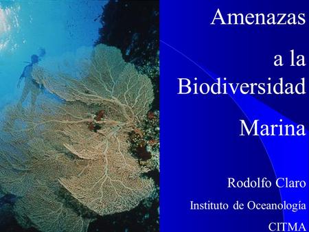 Amenazas a la Biodiversidad Marina Rodolfo Claro