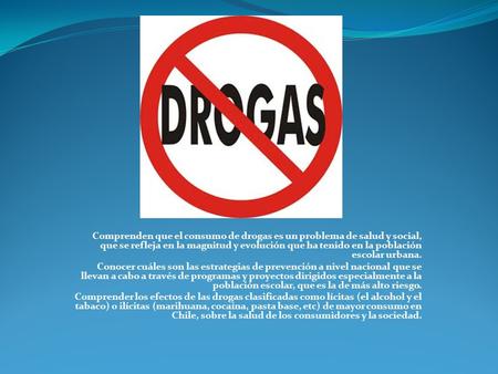 Comprenden que el consumo de drogas es un problema de salud y social, que se refleja en la magnitud y evolución que ha tenido en la población escolar urbana.
