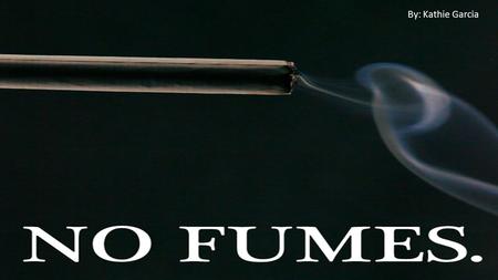 By: Kathie Garcia-Hidalgo By: Kathie Garcia. ¿Qué clase de enfermedades y muertes causa el hábito de fumar cigarros? El hábito de fumar cigarros incrementa.