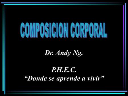 Dr. Andy Ng. P.H.E.C. “Donde se aprende a vivir”.