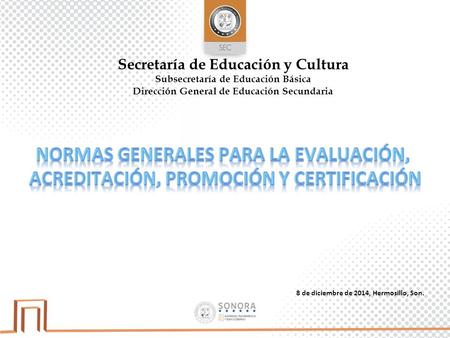 Secretaría de Educación y Cultura Subsecretaría de Educación Básica Dirección General de Educación Secundaria 8 de diciembre de 2014, Hermosillo, Son.