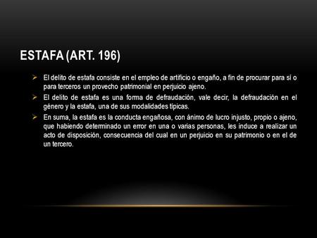 ESTAFA (ART. 196) El delito de estafa consiste en el empleo de artificio o engaño, a fin de procurar para sí o para terceros un provecho patrimonial en.