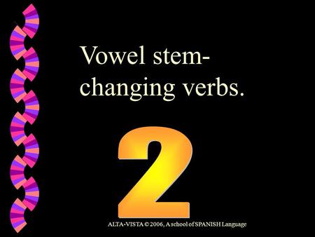 Vowel stem- changing verbs. ALTA-VISTA © 2006, A school of SPANISH Language.