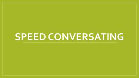 Speed Conversating.
