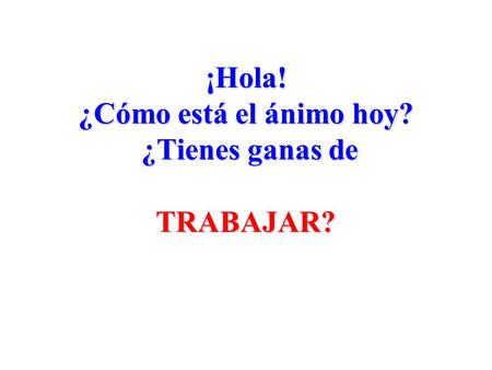 ¡Hola! ¿Cómo está el ánimo hoy? ¿Tienes ganas de TRABAJAR?