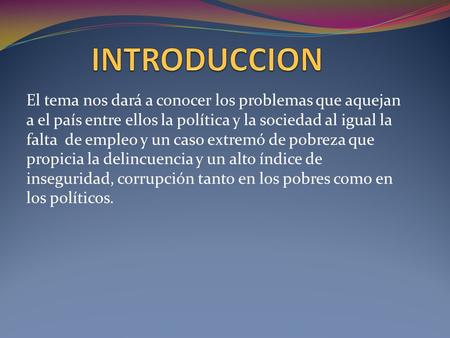 El tema nos dará a conocer los problemas que aquejan a el país entre ellos la política y la sociedad al igual la falta de empleo y un caso extremó de pobreza.