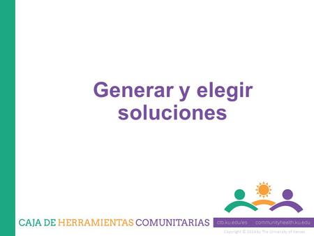 Copyright © 2014 by The University of Kansas Generar y elegir soluciones.