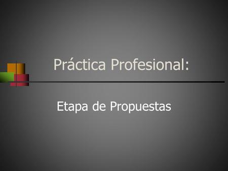 Práctica Profesional: Etapa de Propuestas. Las Propuestas: Identificar ¿Qué acciones hay que hacer en esta etapa?: ACTIVIDADES ¿Cuáles son los procedimientos.