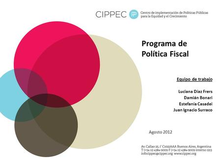 Programa de Política Fiscal Agosto 2012 Equipo de trabajo Luciana Díaz Frers Damián Bonari Estefanía Casadei Juan Ignacio Surraco.