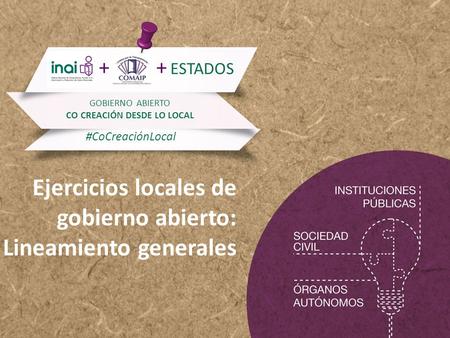 ESTADOS ++ #CoCreaciónLocal ESTADOS #CoCreaciónLocal ++ Ejercicios locales de gobierno abierto: Lineamiento generales GOBIERNO ABIERTO CO CREACIÓN DESDE.