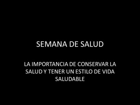 SEMANA DE SALUD LA IMPORTANCIA DE CONSERVAR LA SALUD Y TENER UN ESTILO DE VIDA SALUDABLE.