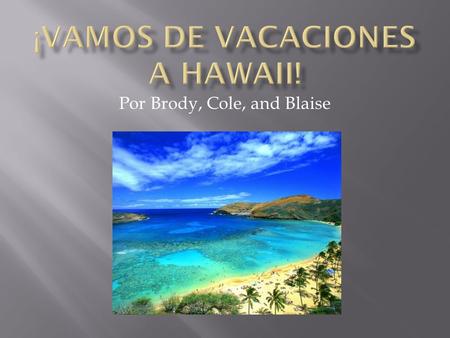 Por Brody, Cole, and Blaise. Vamos un viaje el veintisiete de julio – hasta da la treinta y uno de julio.