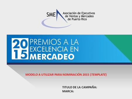MODELO A UTILIZAR PARA NOMINACIÓN 2015 (TEMPLATE) TITULO DE LA CAMPAÑA: MARCA: