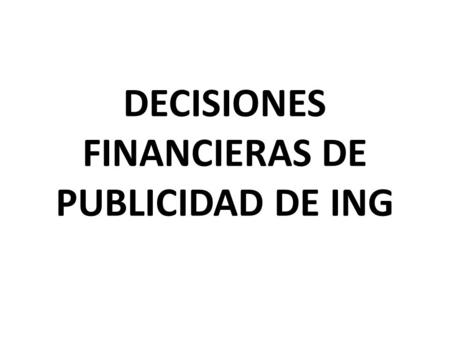 DECISIONES FINANCIERAS DE PUBLICIDAD DE ING