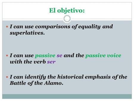 I can use comparisons of equality and superlatives. I can use passive se and the passive voice with the verb ser I can identify the historical emphasis.