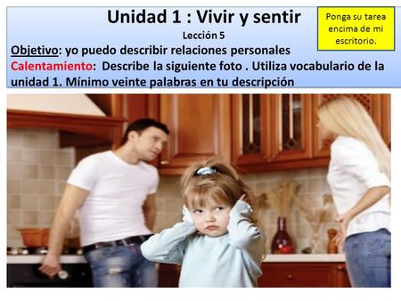 Unidad 1 : Vivir y sentir Lección 5 Objetivo: yo puedo describir relaciones personales Calentamiento: Describe la siguiente foto. Utiliza vocabulario de.