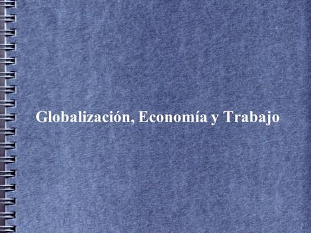 Globalización, Economía y Trabajo