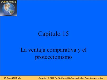 McGraw-Hill/Irwin Copyright © 2001 The McGraw-Hill Companies, Inc. Derechos reservados. Capítulo 15 La ventaja comparativa y el proteccionismo.