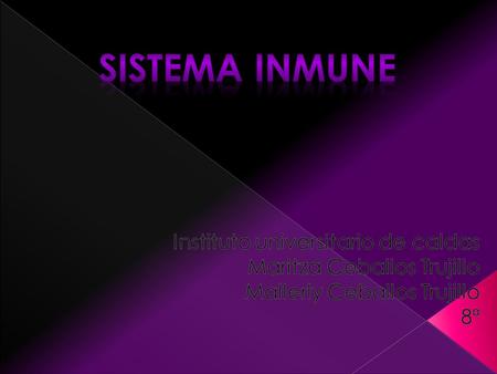 Sistema inmune Instituto universitario de caldas Maritza Ceballos Trujillo Mallerly Ceballos Trujillo 8ª.