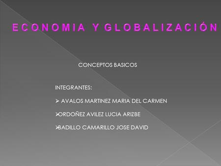 CONCEPTOS BASICOS INTEGRANTES:  AVALOS MARTINEZ MARIA DEL CARMEN  ORDOÑEZ AVILEZ LUCIA ARIZBE  BADILLO CAMARILLO JOSE DAVID.