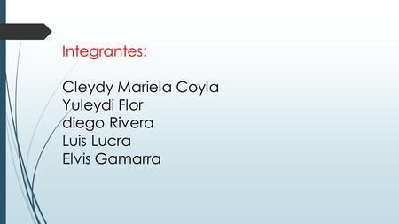 Integrantes: Cleydy Mariela Coyla Yuleydi Flor diego Rivera Luis Lucra Elvis Gamarra.