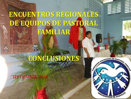 ENCUENTROS REGIONALES DE EQUIPOS DE PASTORAL FAMILIAR CONCLUSIONES SEPTIEMBRE 2014.