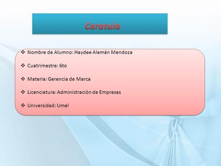 Nombre de Alumno: Haydee Alemán Mendoza  Cuatrimestre: 6to  Materia: Gerencia de Marca  Licenciatura: Administración de Empresas  Universidad: Umel.