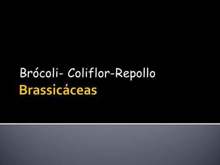 Brócoli- Coliflor-Repollo.  Efecto protector frente a diversos tipos de cáncer  Antiinflamatorio  Por otro lado, su alto contenido.
