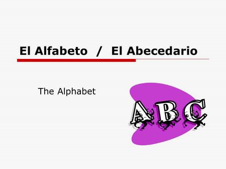 El Alfabeto / El Abecedario