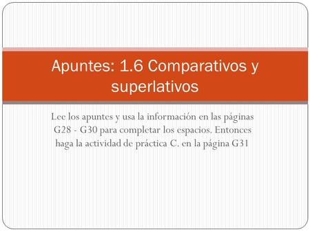 Lee los apuntes y usa la información en las páginas G28 - G30 para completar los espacios. Entonces haga la actividad de práctica C. en la página G31 Apuntes: