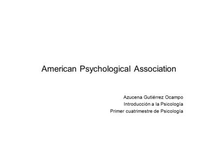 American Psychological Association Azucena Gutiérrez Ocampo Introducción a la Psicología Primer cuatrimestre de Psicología.