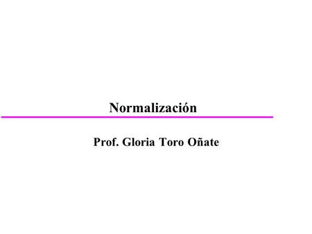 Normalización Prof. Gloria Toro Oñate