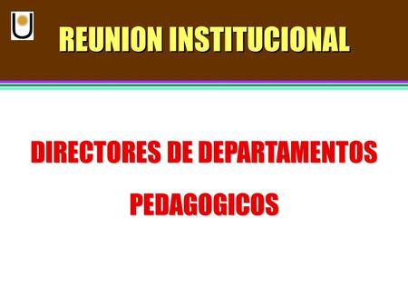 REUNION INSTITUCIONAL DIRECTORES DE DEPARTAMENTOS PEDAGOGICOS.