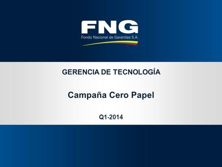 GERENCIA DE TECNOLOGÍA A Campaña Cero Papel Q1 - 2014.