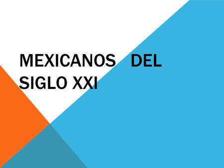 MEXICANOS DEL SIGLO XXI