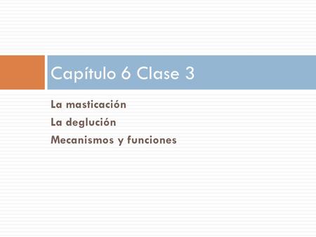 Capítulo 6 Clase 3 La masticación La deglución Mecanismos y funciones.