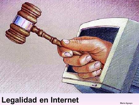 Legalidad en Internet María Aguayo. Debido al constante cambio y a la evolución de las nuevas tecnologías se han podido diseñar pocos sistemas de seguridad.