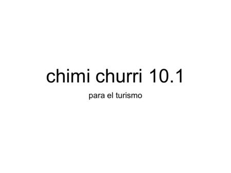 Chimi churri 10.1 para el turismo. ¿Qué restaurante me recomienda usted? ¿Ud. ha comido en la Sanabresa? Tiene buena comida a buen precio.