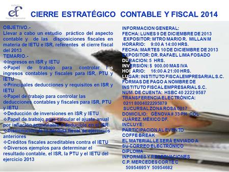 CIERRE ESTRATÉGICO CONTABLE Y FISCAL 2014 OBJETIVO.- Llevar a cabo un estudio práctico del aspecto contable y de las disposiciones fiscales en materia.