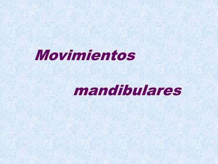 Movimientos mandibulares.