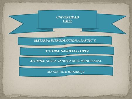 MATERIA: INTRODUCCION A LAS TIC`S TUTORA: NASHELLY LOPEZ