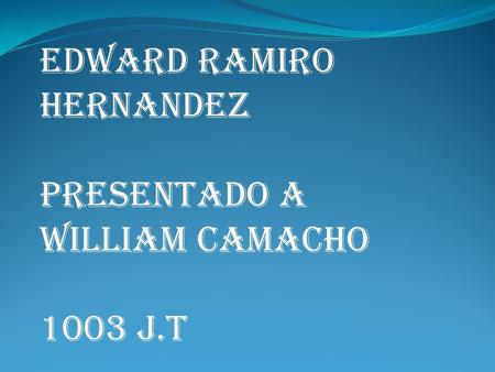 EDWARD RAMIRO HERNANDEZ PRESENTADO A WILLIAM CAMACHO 1003 J.T.