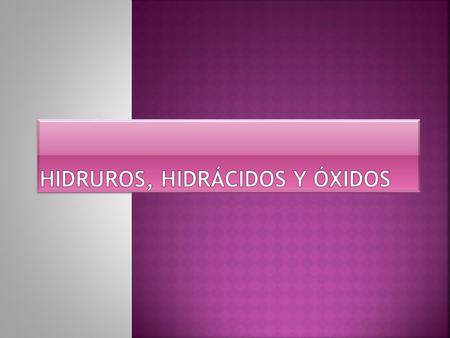 Hidruros, hidrácidos y óxidos