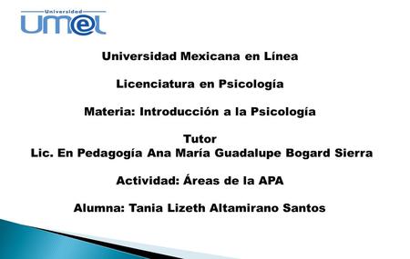 Universidad Mexicana en Línea Licenciatura en Psicología Materia: Introducción a la Psicología Tutor Lic. En Pedagogía Ana María Guadalupe Bogard Sierra.