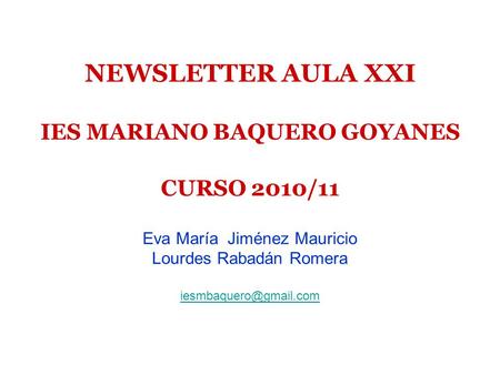 NEWSLETTER AULA XXI IES MARIANO BAQUERO GOYANES CURSO 2010/11 Eva María Jiménez Mauricio Lourdes Rabadán Romera