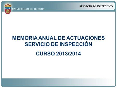 SERVICIO DE INSPECCIÓN MEMORIA ANUAL DE ACTUACIONES SERVICIO DE INSPECCIÓN CURSO 2013/2014.