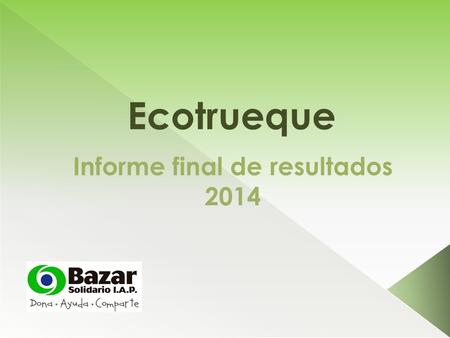 Ecotrueque Informe final de resultados 2014. Información General: La falta de ingresos en las familias, ocasionando que no puedan cubrir sus necesidades.